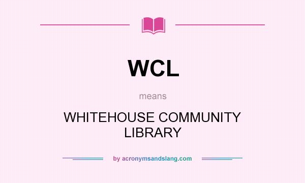 What does WCL mean? It stands for WHITEHOUSE COMMUNITY LIBRARY