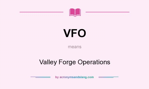 What does VFO mean? It stands for Valley Forge Operations