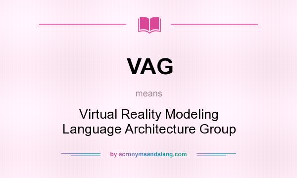 What does VAG mean? It stands for Virtual Reality Modeling Language Architecture Group