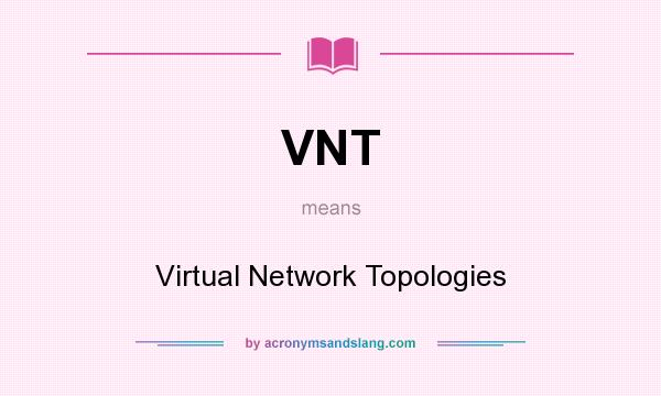 What does VNT mean? It stands for Virtual Network Topologies