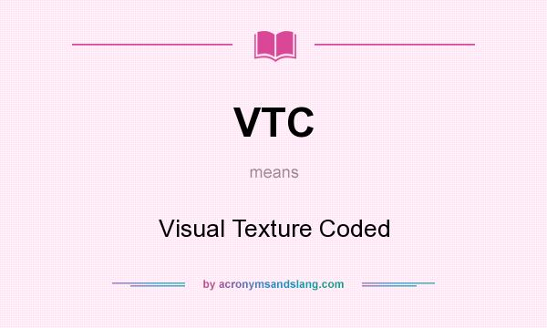 What does VTC mean? It stands for Visual Texture Coded