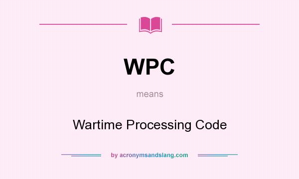 What does WPC mean? It stands for Wartime Processing Code