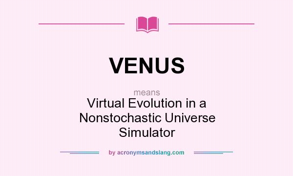 What does VENUS mean? It stands for Virtual Evolution in a Nonstochastic Universe Simulator