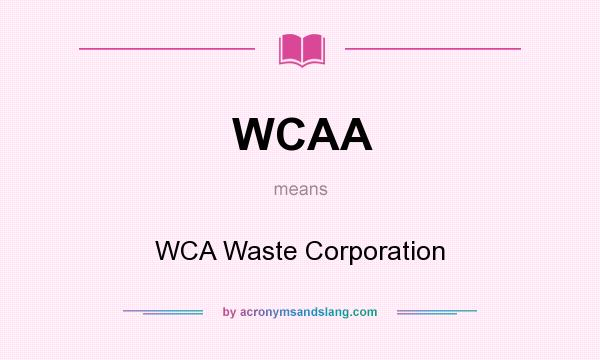 What does WCAA mean? It stands for WCA Waste Corporation