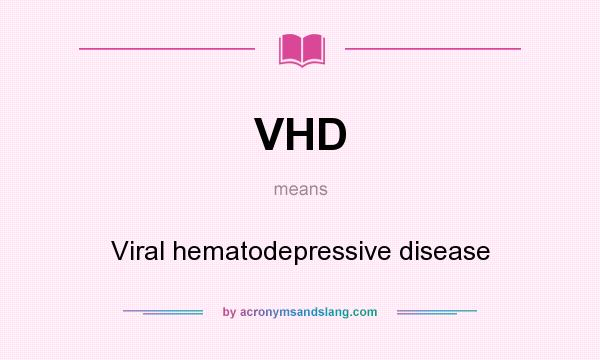 What does VHD mean? It stands for Viral hematodepressive disease