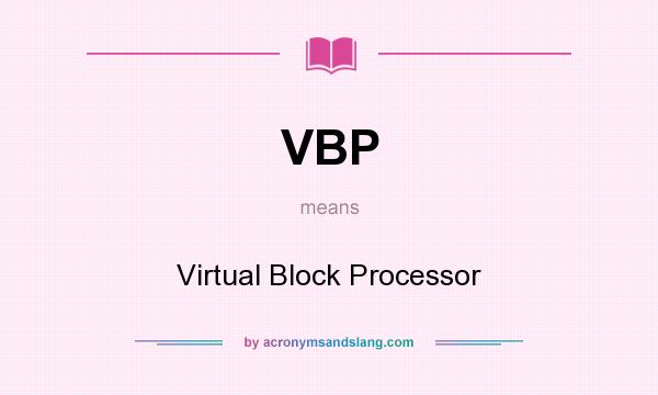 What does VBP mean? It stands for Virtual Block Processor