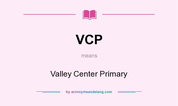 What does VCP mean? It stands for Valley Center Primary