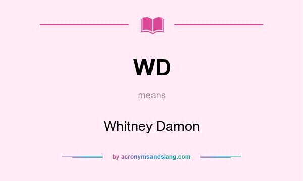 What does WD mean? It stands for Whitney Damon