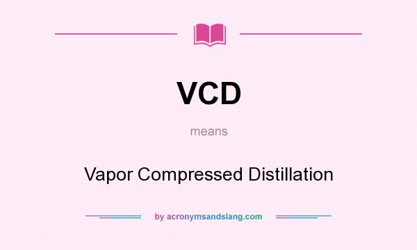 What does VCD mean? It stands for Vapor Compressed Distillation