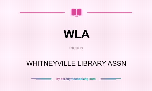 What does WLA mean? It stands for WHITNEYVILLE LIBRARY ASSN