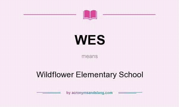 What does WES mean? It stands for Wildflower Elementary School