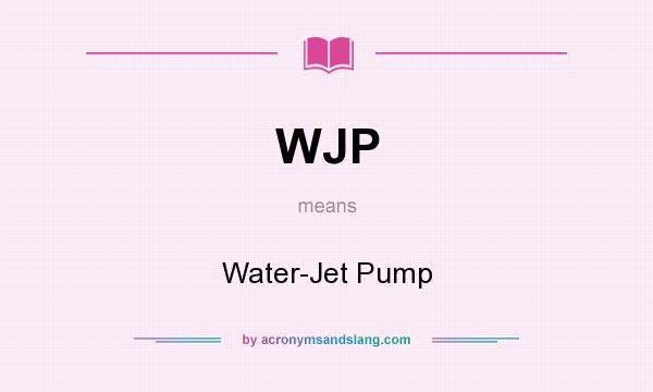 What does WJP mean? It stands for Water-Jet Pump