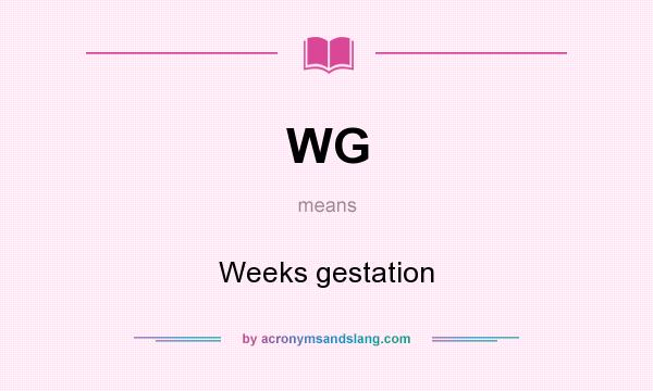 What does WG mean? It stands for Weeks gestation
