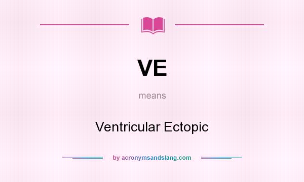 What does VE mean? It stands for Ventricular Ectopic