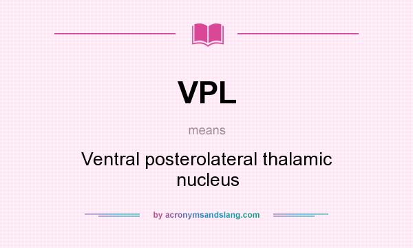What does VPL mean? It stands for Ventral posterolateral thalamic nucleus