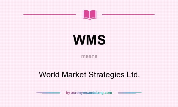 What does WMS mean? It stands for World Market Strategies Ltd.