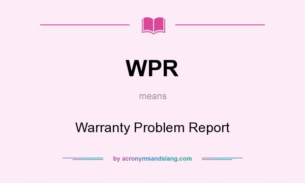 What does WPR mean? It stands for Warranty Problem Report