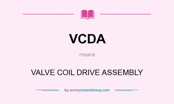 What does VCDA mean? It stands for VALVE COIL DRIVE ASSEMBLY