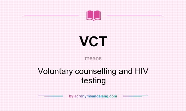 What does VCT mean? It stands for Voluntary counselling and HIV testing