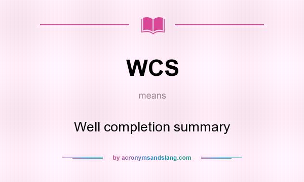 What does WCS mean? It stands for Well completion summary