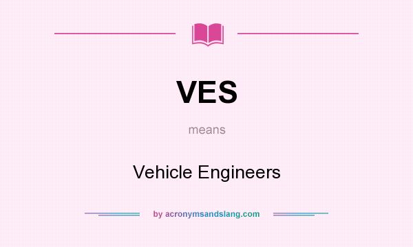 What does VES mean? It stands for Vehicle Engineers