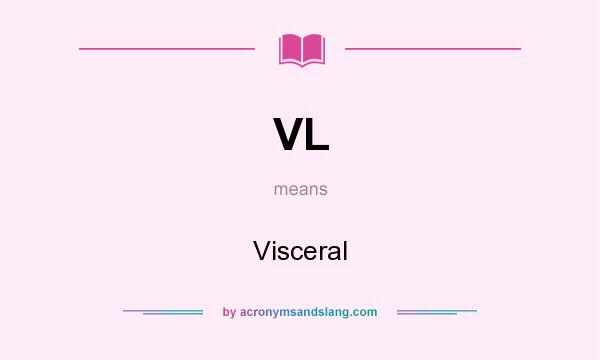 What does VL mean? It stands for Visceral
