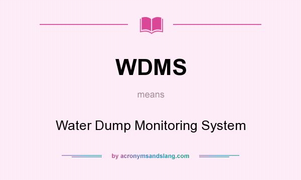What does WDMS mean? It stands for Water Dump Monitoring System