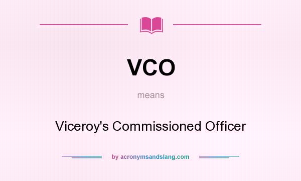 What does VCO mean? It stands for Viceroy`s Commissioned Officer