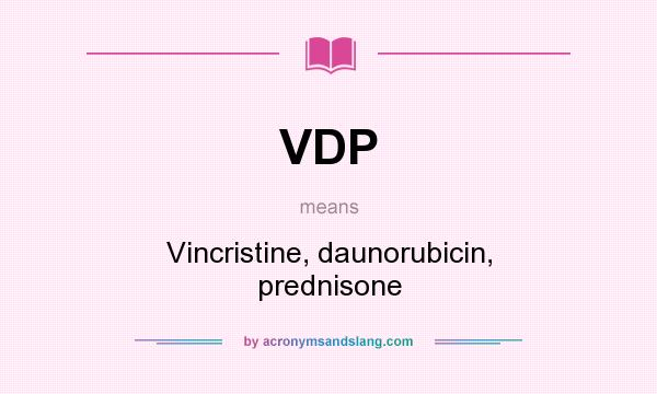 What does VDP mean? It stands for Vincristine, daunorubicin, prednisone