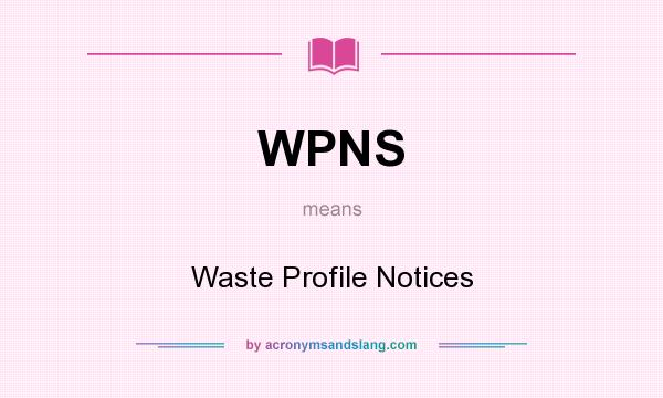 What does WPNS mean? It stands for Waste Profile Notices