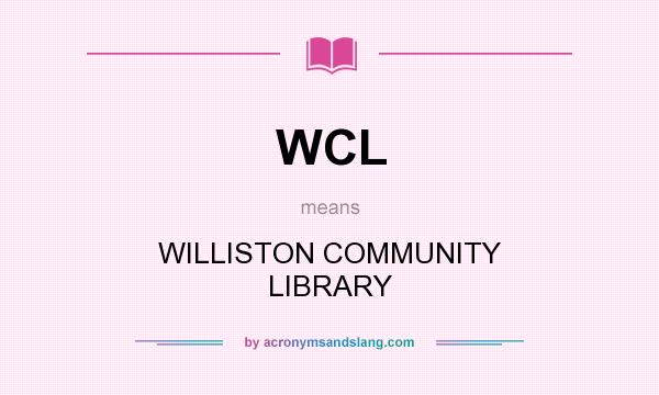 What does WCL mean? It stands for WILLISTON COMMUNITY LIBRARY