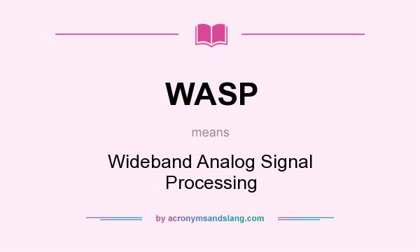 What does WASP mean? It stands for Wideband Analog Signal Processing