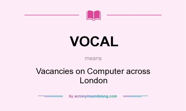 What does VOCAL mean? It stands for Vacancies on Computer across London