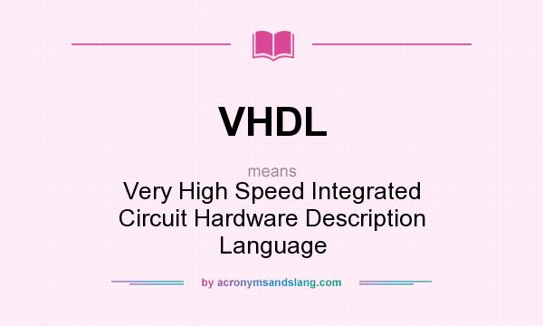 What does VHDL mean? It stands for Very High Speed Integrated Circuit Hardware Description Language