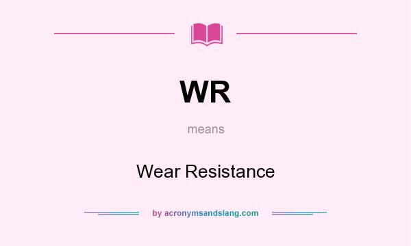 What does WR mean? It stands for Wear Resistance