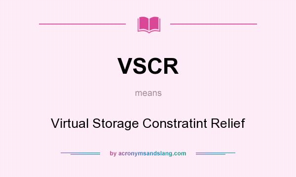 What does VSCR mean? It stands for Virtual Storage Constratint Relief