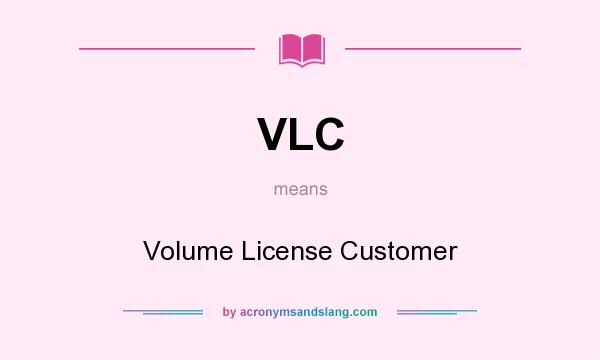 What does VLC mean? It stands for Volume License Customer