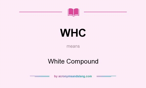 What does WHC mean? It stands for White Compound