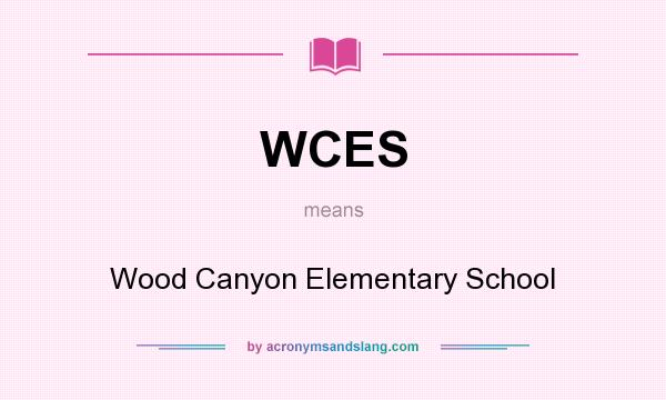 What does WCES mean? It stands for Wood Canyon Elementary School
