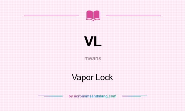 What does VL mean? It stands for Vapor Lock