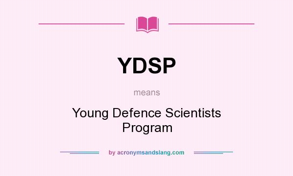What does YDSP mean? It stands for Young Defence Scientists Program