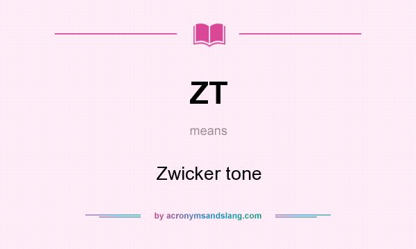 What does ZT mean? It stands for Zwicker tone