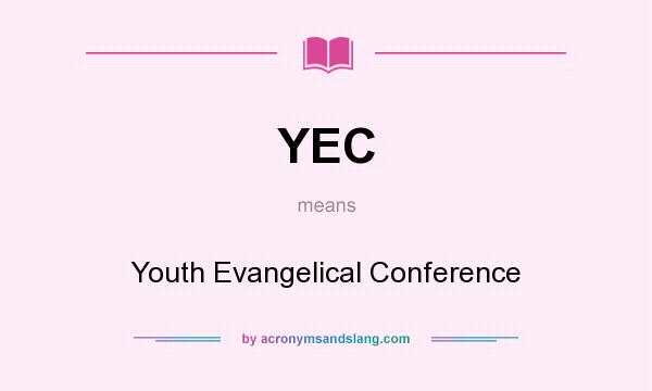 What does YEC mean? It stands for Youth Evangelical Conference