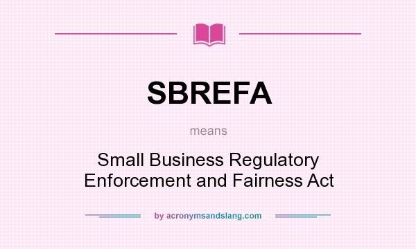 What does SBREFA mean? It stands for Small Business Regulatory Enforcement and Fairness Act