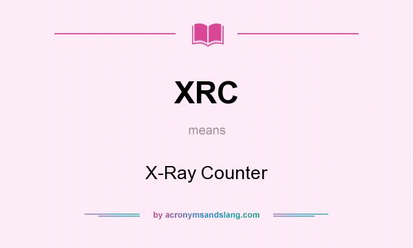 What does XRC mean? It stands for X-Ray Counter