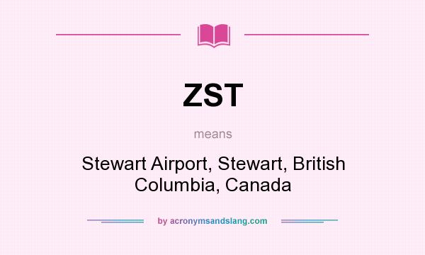 What does ZST mean? It stands for Stewart Airport, Stewart, British Columbia, Canada