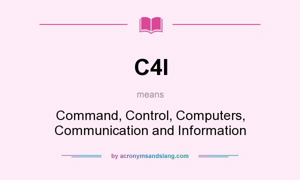 What does C4I mean? It stands for Command, Control, Computers, Communication and Information