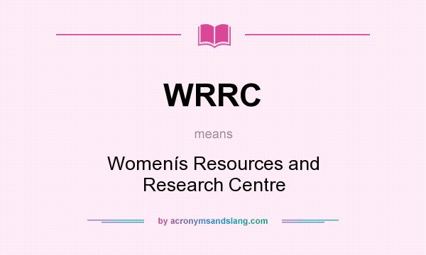 What does WRRC mean? It stands for Womenís Resources and Research Centre