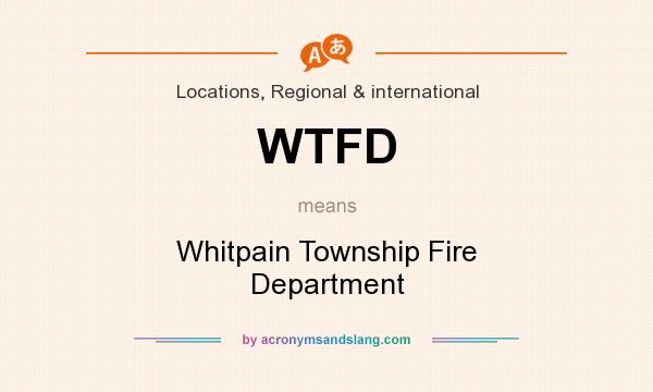 What does WTFD mean? It stands for Whitpain Township Fire Department
