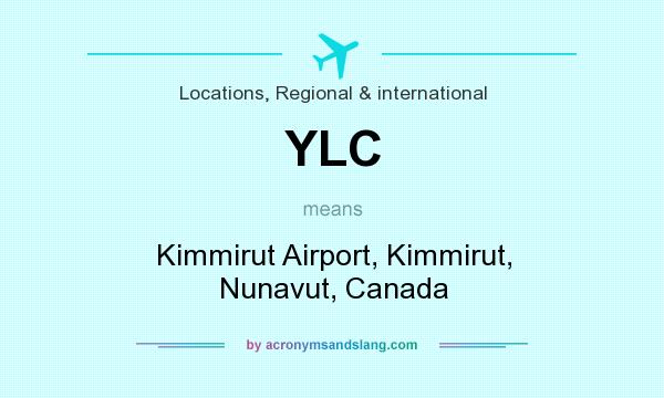 What does YLC mean? It stands for Kimmirut Airport, Kimmirut, Nunavut, Canada